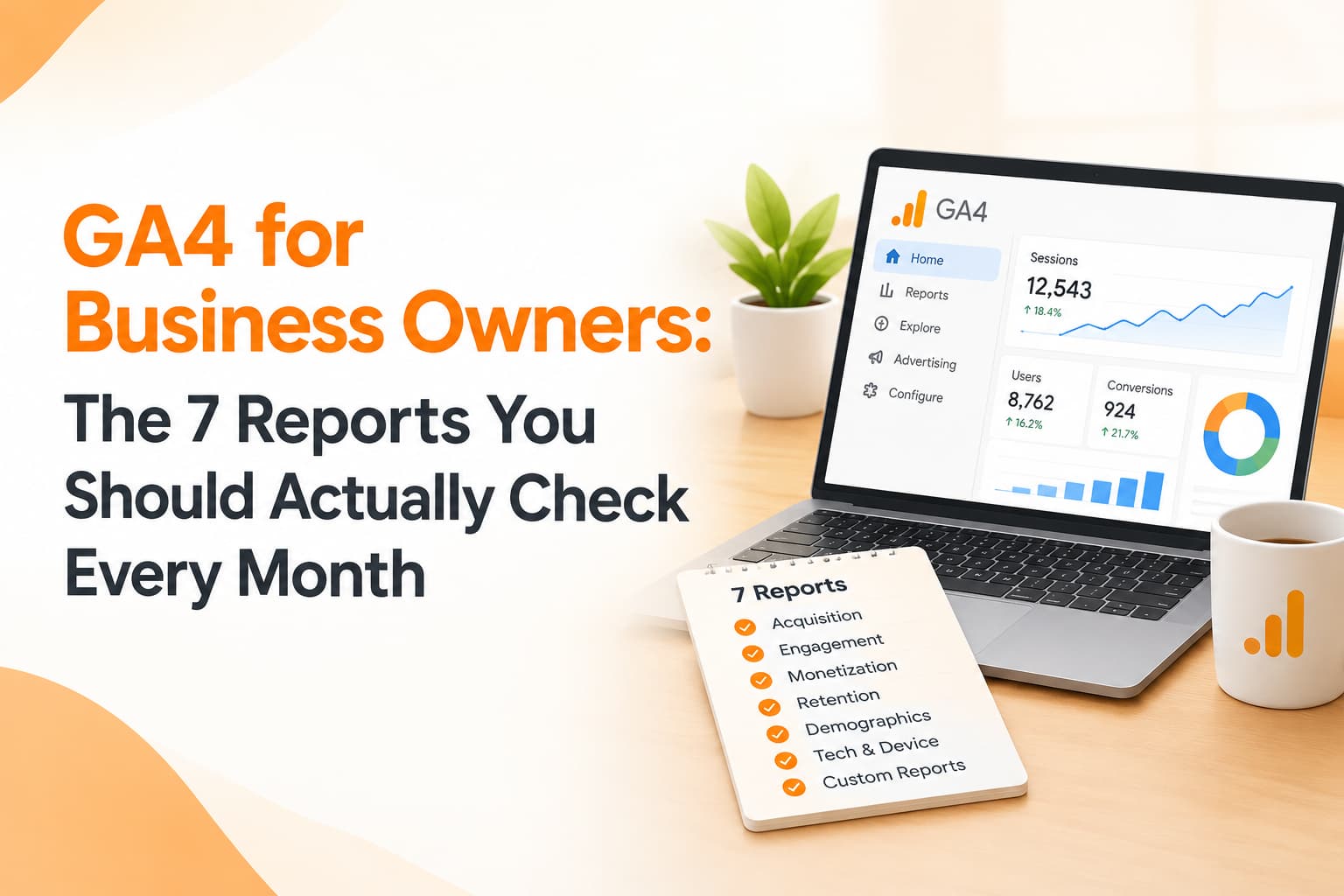 GA4 for Business Owners: The 7 Reports You Should Actually Check Every Month
